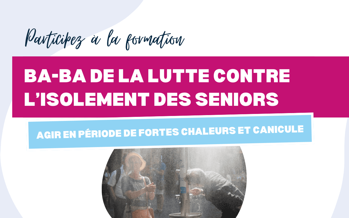 Formation "Ba-ba de la lutte contre l'isolement des seniors en période de fortes chaleurs et canicule" à la Fabrique de la Solidarité