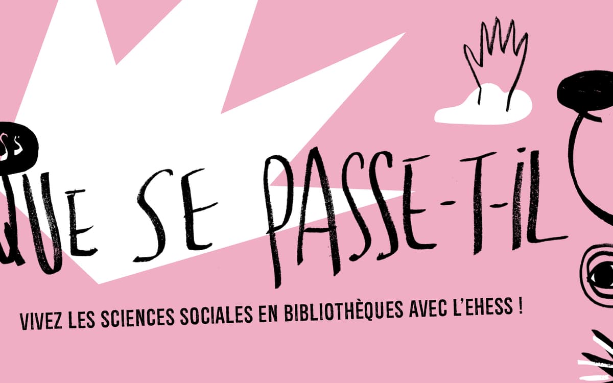 Que se passe-t-il ?" Une rencontre avec l'EHESS pour comprendre notre monde !