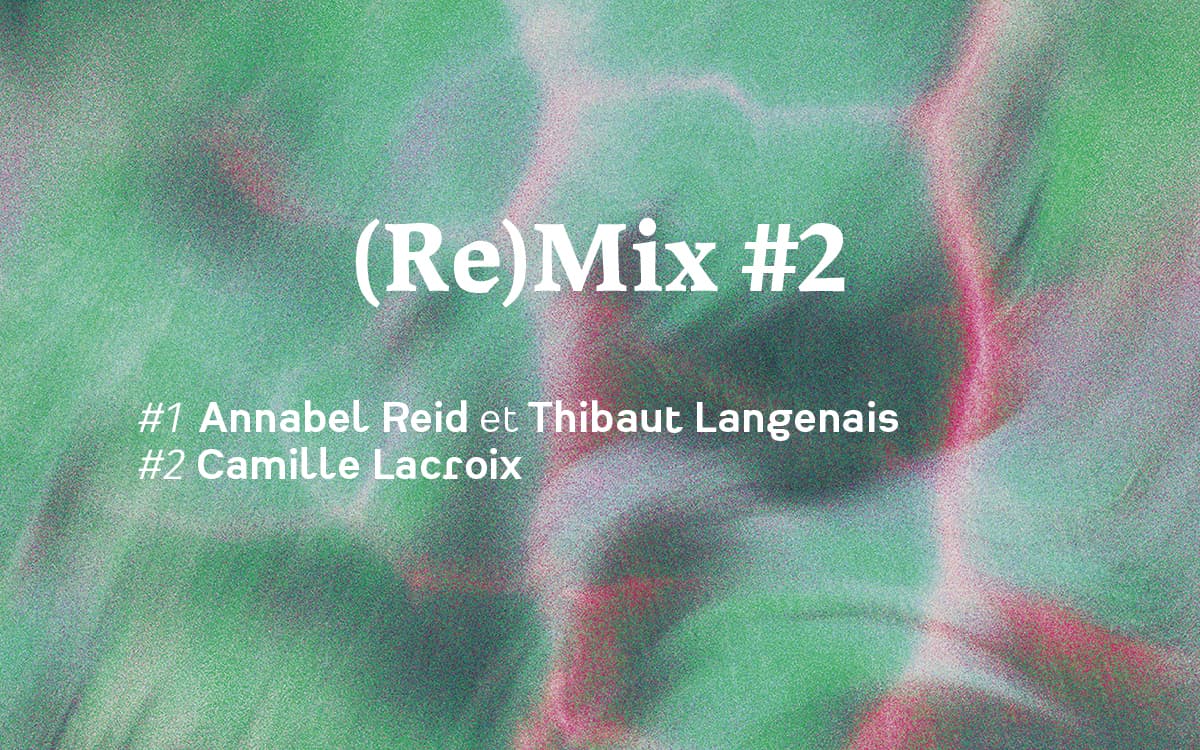 (Re)Mix #2 Annabel Reid et Thibaut Langenais / Camille Lacroix