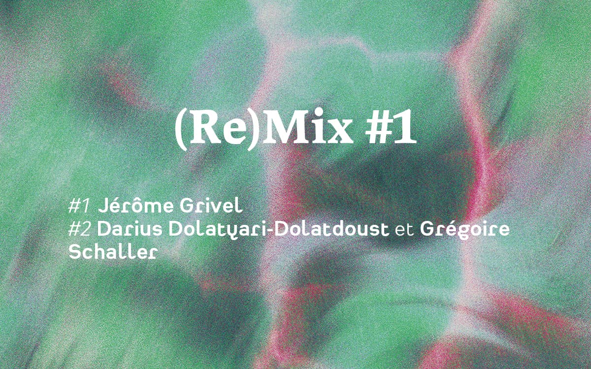 (Re)Mix #1 Jérôme Grivel, Darius Dolatyari-Dolatdoust et Grégoire Schaller